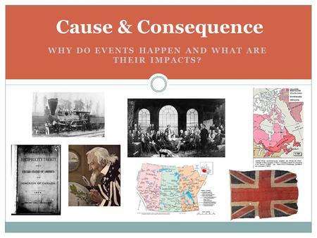 WHY DO EVENTS HAPPEN AND WHAT ARE THEIR IMPACTS? Cause & Consequence.