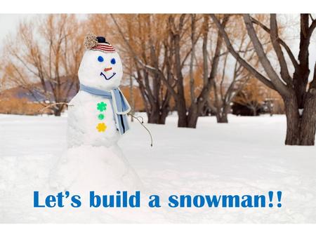 Let’s build a snowman!!.
