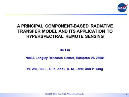 IGARSS 2011, July 24-29, Vancouver, Canada 1 A PRINCIPAL COMPONENT-BASED RADIATIVE TRANSFER MODEL AND ITS APPLICATION TO HYPERSPECTRAL REMOTE SENSING Xu.