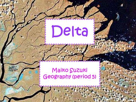 Delta Maiko Suzuki Geography (period 5). Delta The name comes from the Nile, because this delta has a characteristic triangular shape like the Greek letter,