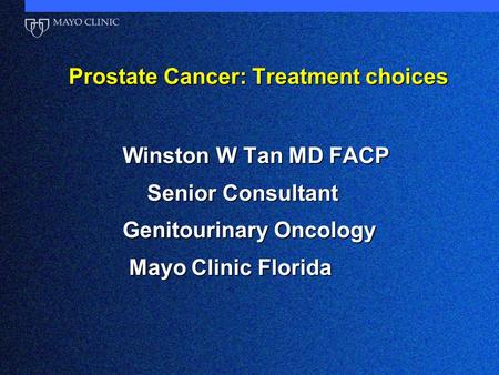 Prostate Cancer: Treatment choices Prostate Cancer: Treatment choices Winston W Tan MD FACP Winston W Tan MD FACP Senior Consultant Senior Consultant Genitourinary.