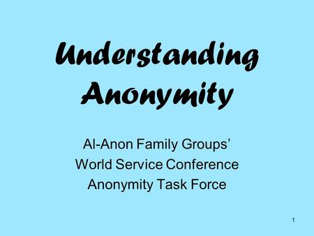 1 Understanding Anonymity Al-Anon Family Groups’ World Service Conference Anonymity Task Force.