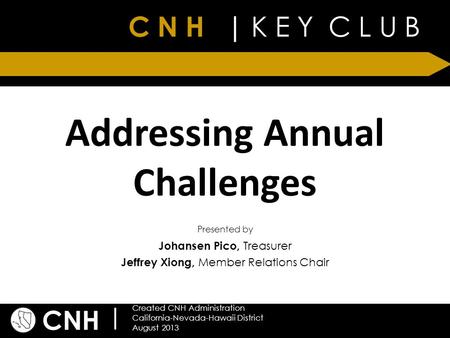C N H | K E Y C L U B CNH | Created CNH Administration California-Nevada-Hawaii District August 2013 Presented by Addressing Annual Challenges Johansen.