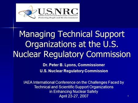 1 Managing Technical Support Organizations at the U.S. Nuclear Regulatory Commission Dr. Peter B. Lyons, Commissioner U.S. Nuclear Regulatory Commission.