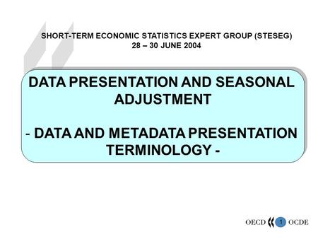 1 DATA PRESENTATION AND SEASONAL ADJUSTMENT - DATA AND METADATA PRESENTATION TERMINOLOGY - DATA PRESENTATION AND SEASONAL ADJUSTMENT - DATA AND METADATA.