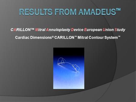 CARILLON™ Mitral Annuloplasty Device European Union Study Cardiac Dimensions ® CARILLON ™ Mitral Contour System ™