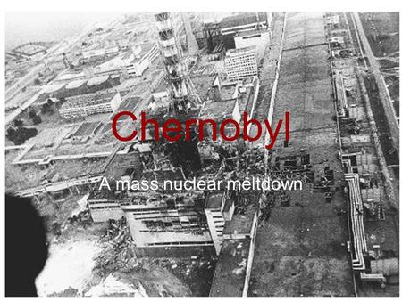 Chernobyl A mass nuclear meltdown. What happened! The Chernobyl disaster reactor accident at the Chernobyl nuclear power plant, or simply Chernobyl