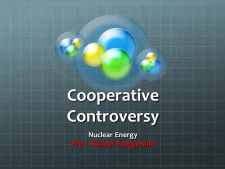 Cooperative Controversy Nuclear Energy Pro – Nuclear Energy Side.