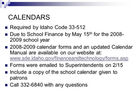 CALENDARS Required by Idaho Code 33-512 Due to School Finance by May 15 th for the 2008- 2009 school year 2008-2009 calendar forms and an updated Calendar.