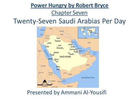 Power Hungry by Robert Bryce Chapter Seven Twenty-Seven Saudi Arabias Per Day Presented by Ammani Al-Yousifi.