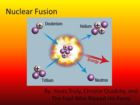 Nuclear Fusion By: Yours Truly, Christie Osadchy, and The Fool Who Ripped His Pants.