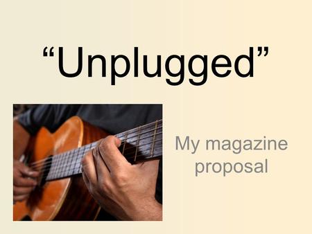 “Unplugged” My magazine proposal. - Genre - The genre that Unplugged will be based around is acoustic music, with the main focus being upon artists performing.