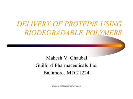 DELIVERY OF PROTEINS USING BIODEGRADABLE POLYMERS Mahesh V. Chaubal Guilford Pharmaceuticals Inc. Baltimore, MD 21224