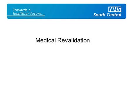 Medical Revalidation. What is revalidation? Revalidation is the process by which doctors will have to demonstrate to the GMC, normally every five years,