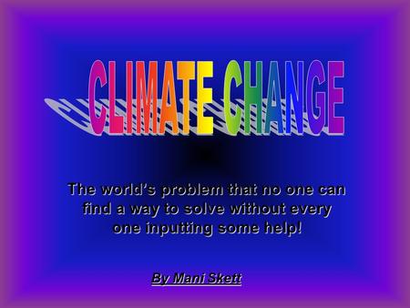 The world’s problem that no one can find a way to solve without every one inputting some help! By Mani Skett.