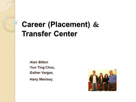 Career (Placement) & Transfer Center Alan Bitton Yun Ting Chou, Esther Vargas, Hany Menissy,