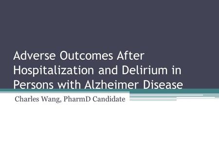Adverse Outcomes After Hospitalization and Delirium in Persons with Alzheimer Disease Charles Wang, PharmD Candidate.