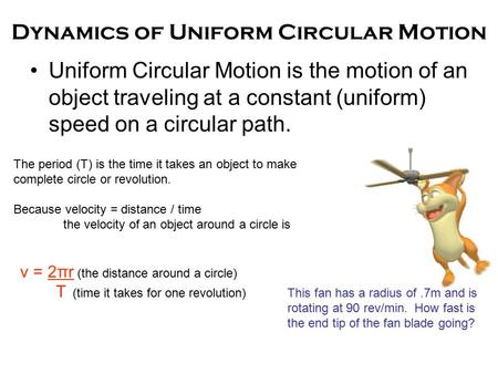 Dynamics of Uniform Circular Motion Uniform Circular Motion is the motion of an object traveling at a constant (uniform) speed on a circular path. The.