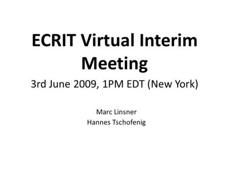 ECRIT Virtual Interim Meeting 3rd June 2009, 1PM EDT (New York) Marc Linsner Hannes Tschofenig.