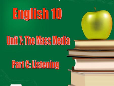 English 10 Unit 7: The Mass Media Part C: Listening.