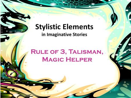 Stylistic Elements in Imaginative Stories Rule of 3, Talisman, Magic Helper.