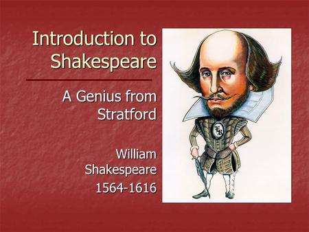 Introduction to Shakespeare A Genius from Stratford William Shakespeare 1564-1616.