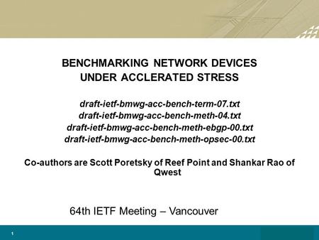 1 BENCHMARKING NETWORK DEVICES UNDER ACCLERATED STRESS draft-ietf-bmwg-acc-bench-term-07.txt draft-ietf-bmwg-acc-bench-meth-04.txt draft-ietf-bmwg-acc-bench-meth-ebgp-00.txt.