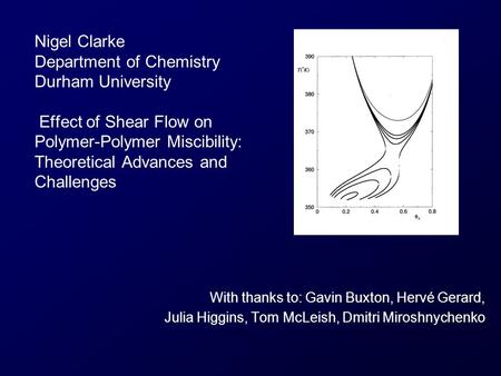 Nigel Clarke Department of Chemistry Durham University Effect of Shear Flow on Polymer-Polymer Miscibility: Theoretical Advances and Challenges With.
