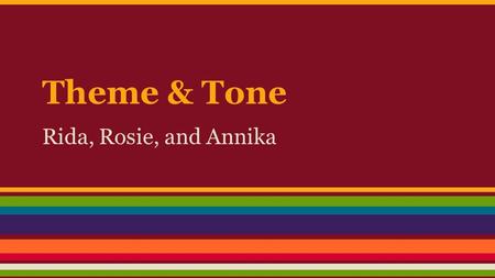 Theme & Tone Rida, Rosie, and Annika. Theme ● A main idea or an underlying meaning of a literary work that may be stated directly or indirectly ● Conveyed.