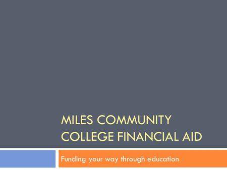MILES COMMUNITY COLLEGE FINANCIAL AID Funding your way through education.