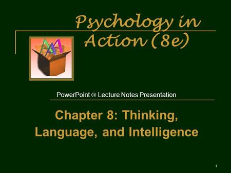Psychology in Action (8e) PowerPoint  Lecture Notes Presentation Chapter 8: Thinking, Language, and Intelligence 1.