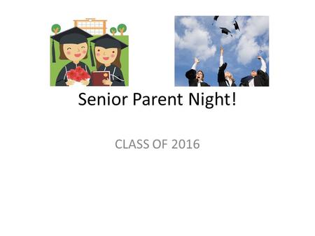 Senior Parent Night! CLASS OF 2016. MEETING OBJECTIVES Remind 101: – To PHONE #: 81010 –