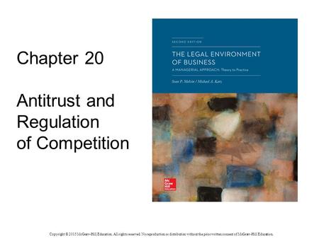 Chapter 20 Antitrust and Regulation of Competition Copyright © 2015 McGraw-Hill Education. All rights reserved. No reproduction or distribution without.