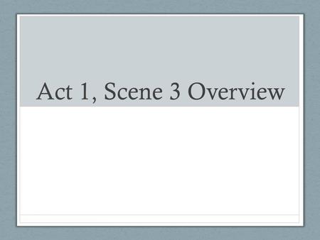 Act 1, Scene 3 Overview. Reminders Turn in today: Bellringers 5-8 and Act 1, Scene 3 Chart Quiz next Wednesday over Act 1.