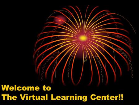 Welcome to The Virtual Learning Center!!. Virtual Learning Center Orientation.