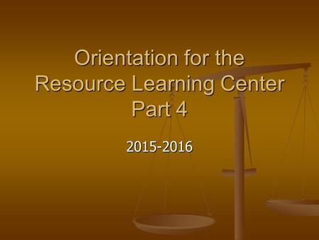 Orientation for the Resource Learning Center Part 4 2015-2016.