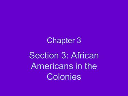 Section 3: African Americans in the Colonies