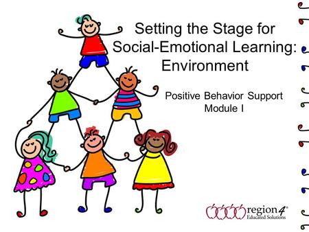 Setting the Stage for Social-Emotional Learning: Environment Positive Behavior Support Module I.