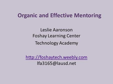 Organic and Effective Mentoring Leslie Aaronson Foshay Learning Center Technology Academy