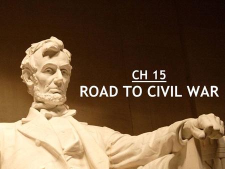 CH 15 ROAD TO CIVIL WAR. The Debate over Slavery Chp 15 Section 1 P476-481.