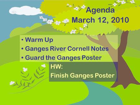 Agenda March 12, 2010 Warm Up Ganges River Cornell Notes Guard the Ganges Poster HW: Finish Ganges Poster.
