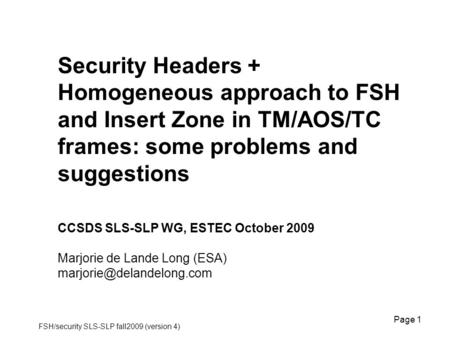 FSH/security SLS-SLP fall2009 (version 4) Page 1 Security Headers + Homogeneous approach to FSH and Insert Zone in TM/AOS/TC frames: some problems and.