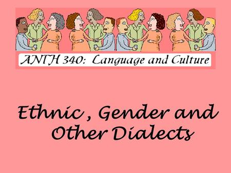 Ethnic , Gender and Other Dialects