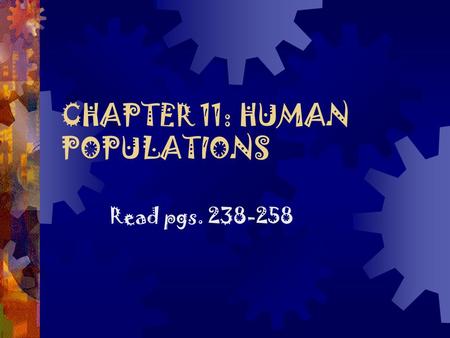 CHAPTER 11: HUMAN POPULATIONS Read pgs. 238-258. Key Concepts  Factors affecting human population size  Managing population growth  Human population.