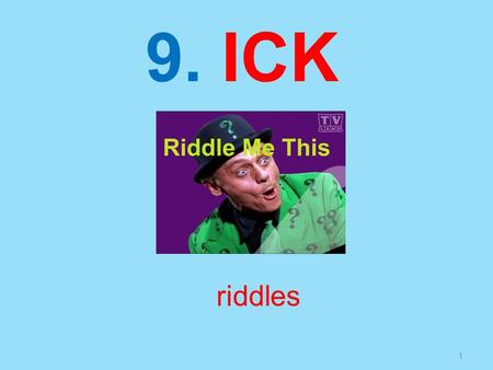 9. ICK riddles.