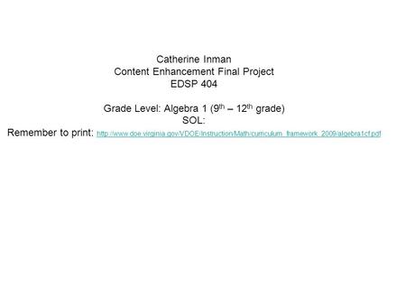 Catherine Inman Content Enhancement Final Project EDSP 404 Grade Level: Algebra 1 (9 th – 12 th grade) SOL: Remember to print: