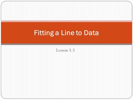 Fitting a Line to Data Lesson 3.3.