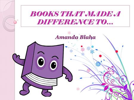 BOOKS THAT MADE A DIFFERENCE TO… Amanda Blaha. Can reading really make a difference? I have never really been big into reading. But, once I find a book.