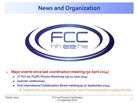 Patrick Janot News and Organization  Major events since last coordination meeting (30 April 2014) u 7 th FCC-ee (TLEP) Physics Workshop (19-21 June 2014)