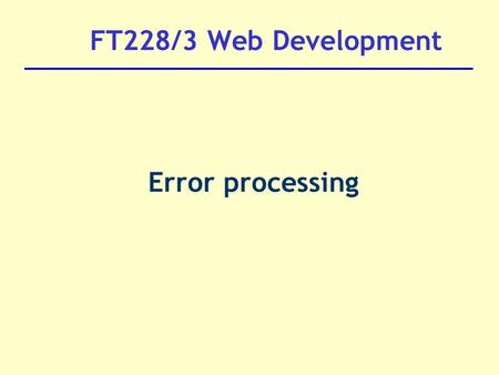 FT228/3 Web Development Error processing. Introduction READ Chapter 9 of Java Server Pages from O’reilly 2 nd Edition Need to be able to 1) Diagnose and.